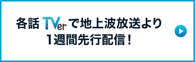 TVer｜各話TVerで地上波放送より１週間先行配信！